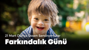 21 Mart Dünya Down Sendromlular Farkındalık Günü nedir
