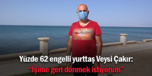 Yüzde 62 engelli Çakır, işini geri istiyor